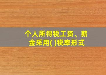 个人所得税工资、薪金采用( )税率形式